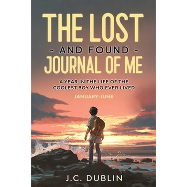 The Lost and Found Journal of Me: A Year in the Life of the Coolest Boy Who Ever Lived (January-June)