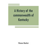 A history of the commonwealth of Kentucky