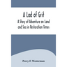 A Lad of Grit: A Story of Adventure on Land and Sea in Restoration Times