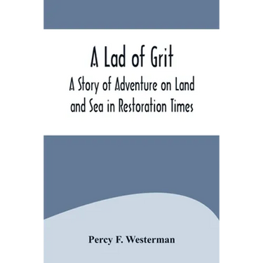 A Lad of Grit: A Story of Adventure on Land and Sea in Restoration Times