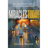 Miracles Today: The Supernatural Work of God in the Modern World