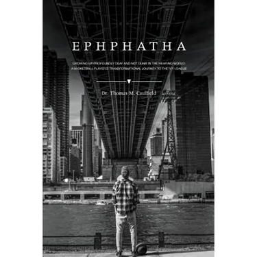 Ephphatha: Growing Up Profoundly Deaf and Not Dumb in the Hearing World: A Basketball Player's Transformational Journey to the Ivy League