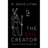 Evil Creator: Origins of an Early Christian Idea