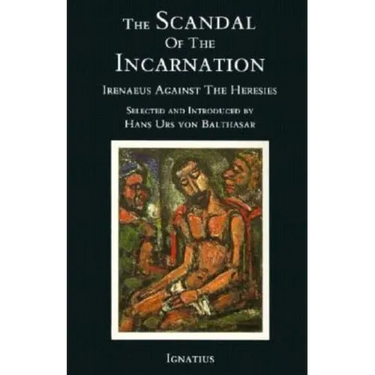 The Scandal of the Incarnation: Irenaeus Against the Heresies
