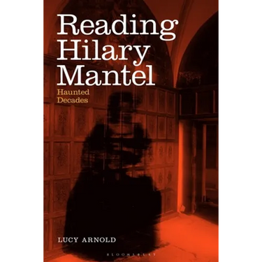 Reading Hilary Mantel: Haunted Decades