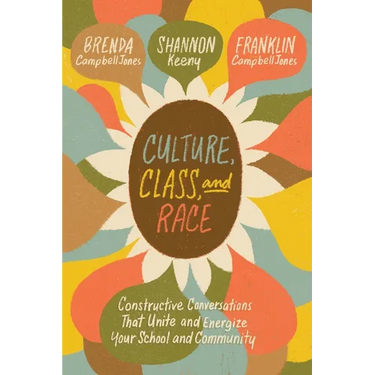 Culture, Class, and Race: Constructive Conversations That Unite and Energize Your School and Community