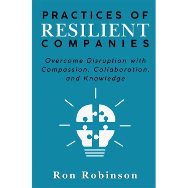Practices of Resilient Companies: Overcome Disruption with Compassion, Collaboration, and Knowledge