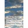How To Get What You Want: Large Print Edition