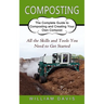 Composting: All the Skills and Tools You Need to Get Started (The Complete Guide to Composting and Creating Your Own Compost)
