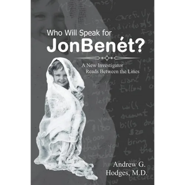 Who Will Speak for JonBenét?: A New Investigator Reads Between the Lines