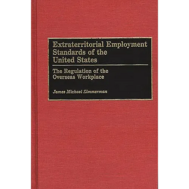 Extraterritorial Employment Standards of the United States: The Regulation of the Overseas Workplace