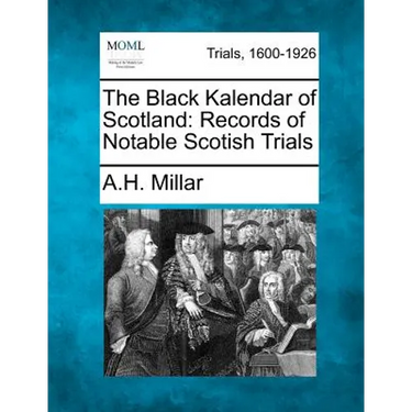 The Black Kalendar of Scotland: Records of Notable Scotish Trials