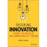 Fostering Innovation: How to Build an Amazing It Team