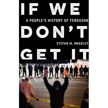 If We Don't Get It: A People's History of Ferguson