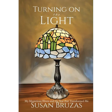 Turning on the Light: My Mysterious Illness and the Year that Transformed Me