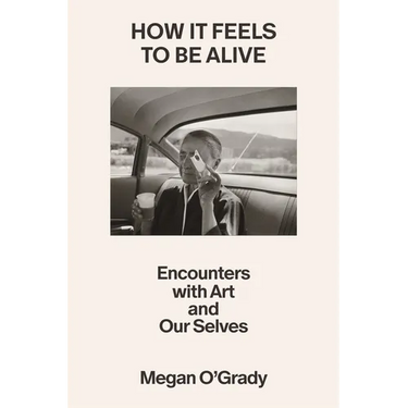 How It Feels to Be Alive: Encounters with Art and Our Selves