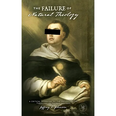 The Failure of Natural Theology: A Critical Appraisal of the Philosophical Theology of Thomas Aquinas