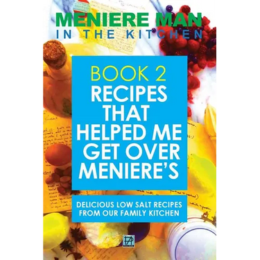 Meniere Man In The Kitchen. Book 2: Recipes That Helped Me Get Over Meniere's. Delicious Low Salt Recipes From Our Family Kitchen.