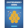Cryptocurrency Mining: The Complete Guide to Mining Bitcoin, Ethereum and Cryptocurrency