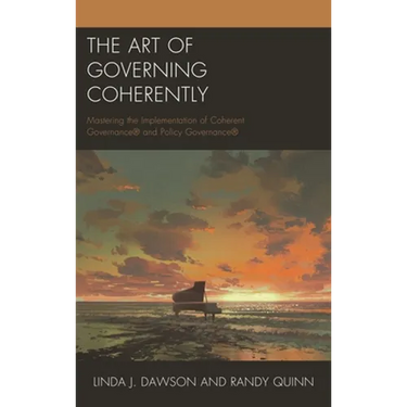 The Art of Governing Coherently: Mastering the Implementation of Coherent Governance(r) and Policy Governance(r)
