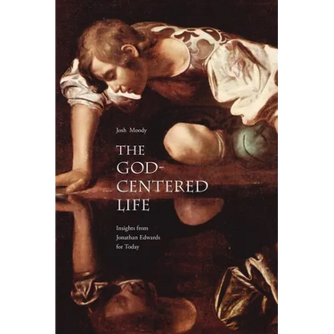 The God-Centered Life: Insights from Jonathan Edwards for Today