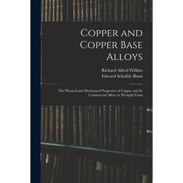 Copper and Copper Base Alloys: the Physical and Mechanical Properties of Copper and Its Commercial Alloys in Wrought Form