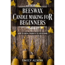 Beeswax Candle Making for Beginners: How to Bring Warmth to Your Home