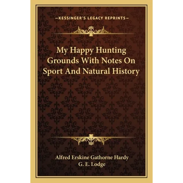 My Happy Hunting Grounds With Notes On Sport And Natural History