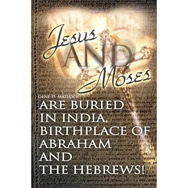 Jesus and Moses Are Buried in India, Birthplace of Abraham and the Hebrews!