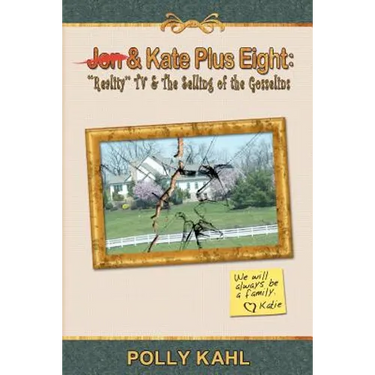 Jon & Kate Plus Eight: "Reality" TV & the Selling of the Gosselins: "Reality" TV & the Selling of the Gosselins