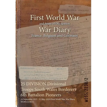 25 DIVISION Divisional Troops South Wales Borderers 6th Battalion Pioneers: 24 September 1915 - 31 May 1918 (First World War, War Diary, WO95/2238/2)