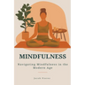 Mindfulness: Navigating Mindfulness in the Modern Age