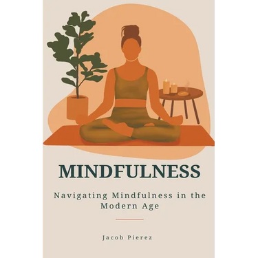 Mindfulness: Navigating Mindfulness in the Modern Age