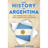 The History of Argentina: An Intriguing Look At This Marvelous Country