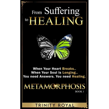 From Suffering to Healing: When your Heart Breaks. When your Soul is Longing. You need Answers. You need Healing
