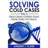 Solving Cold Cases Vol. 6: True Crime Stories that Took Years to Crack