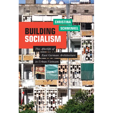 Building Socialism: The Afterlife of East German Architecture in Urban Vietnam