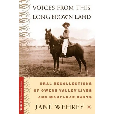 Voices from This Long Brown Land: Oral Recollections of Owens Valley Lives and Manzanar Pasts