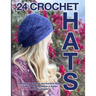 24 Crochet Hats: Interesting Techniques and Inclusive Sizing for Men, Women, Children and Babies