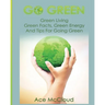 Go Green: Green Living: Green Facts, Green Energy And Tips For Going Green