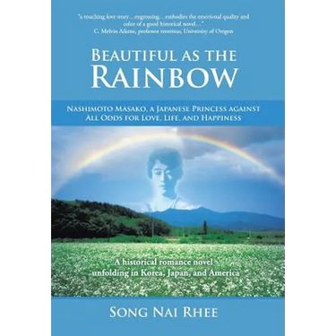 Beautiful as the Rainbow: Nashimoto Masako, a Japanese Princess Against All Odds for Love, Life, and Happiness