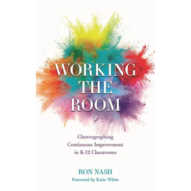 Working the Room: Choreographing Continuous Improvement in K-12 Classrooms