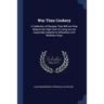 War Time Cookery: A Collection of Recipes That Will not Only Reduce the High Cost of Living but are Especially Adapted to Wheatless and Meatless Days
