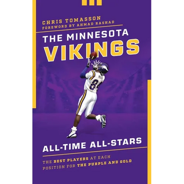 The Minnesota Vikings All-Time All-Stars: The Best Players at Each Position for the Purple and Gold