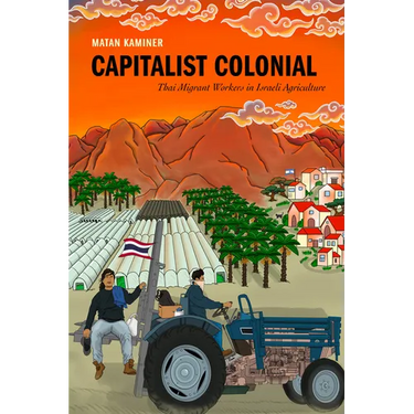 Capitalist Colonial: Thai Migrant Workers in Israeli Agriculture