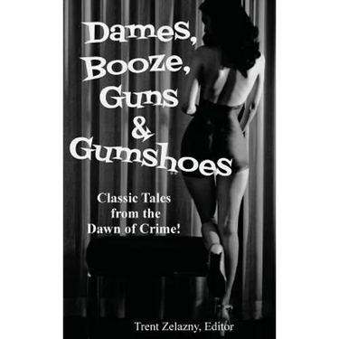 Dames, Booze, Guns & Gumshoes: Classic Pulp Crime and Noir Stories