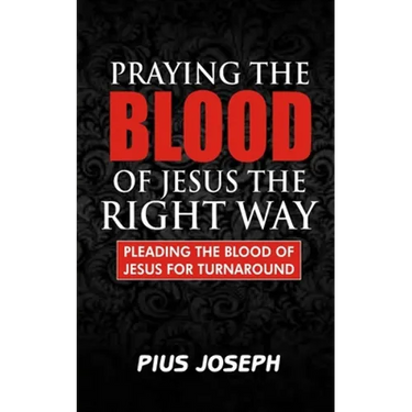 Praying the Blood of Jesus the Right Way: Pleading the Blood of Jesus for Turnaround