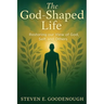 The God-Shaped Life: Restoring our View of God, Self, and Others