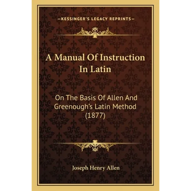 A Manual Of Instruction In Latin: On The Basis Of Allen And Greenough's Latin Method (1877)