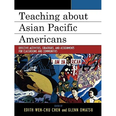 Teaching about Asian Pacific Americans: Effective Activities, Strategies, and Assignments for Classrooms and Communities